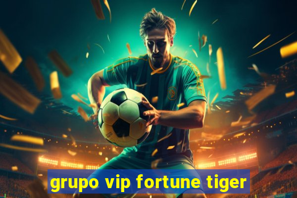 grupo vip fortune tiger